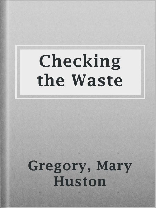 Title details for Checking the Waste by Mary Huston Gregory - Available